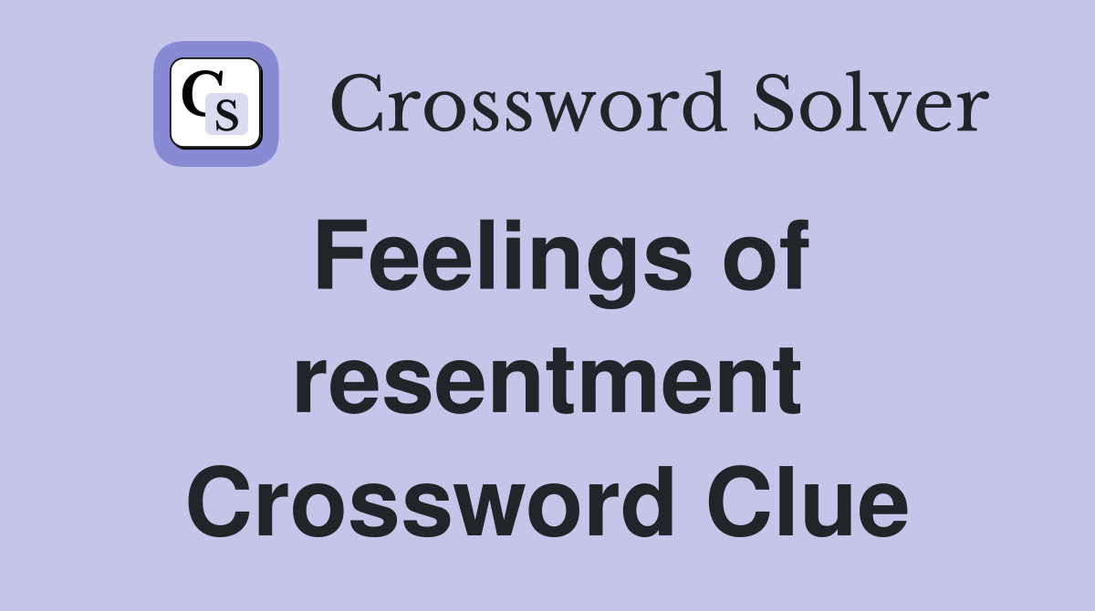 Feelings of resentment Crossword Clue
