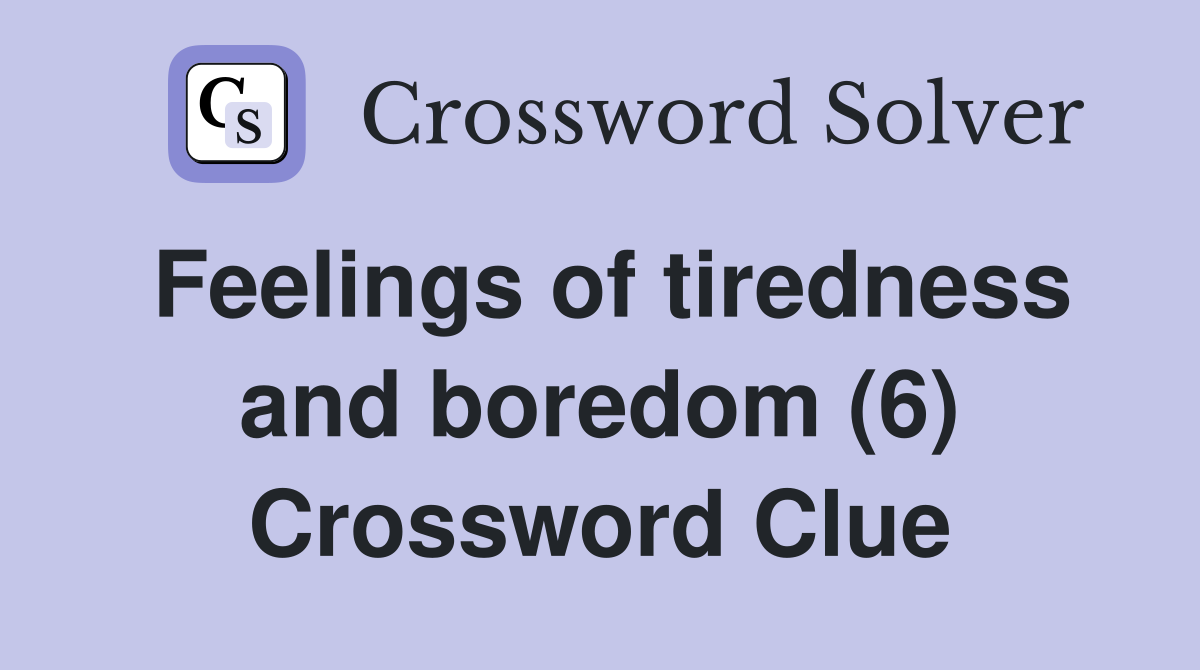 Feelings of tiredness and boredom (6) Crossword Clue