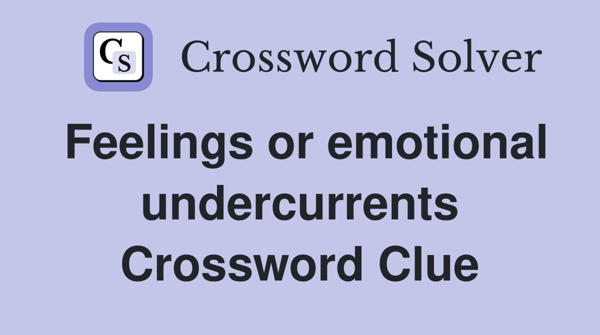 Feelings or emotional undercurrents Crossword Clue
