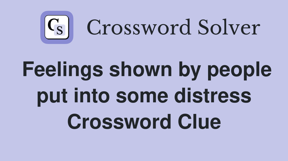 Feelings shown by people put into some distress Crossword Clue