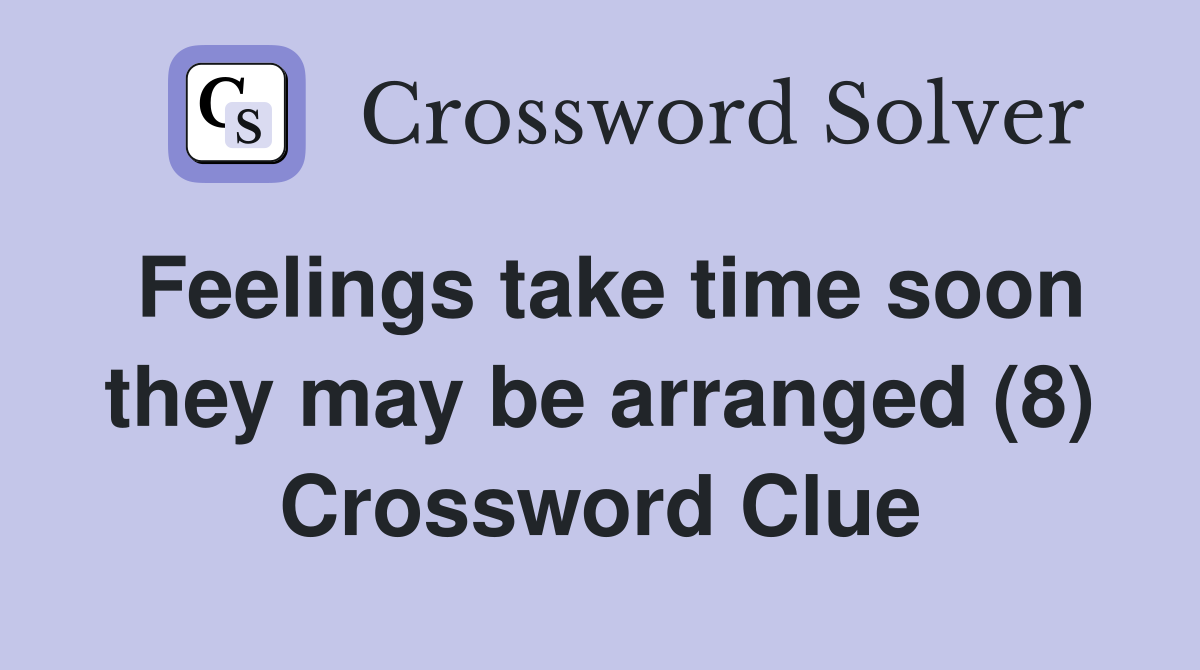 Feelings take time soon they may be arranged (8) Crossword Clue