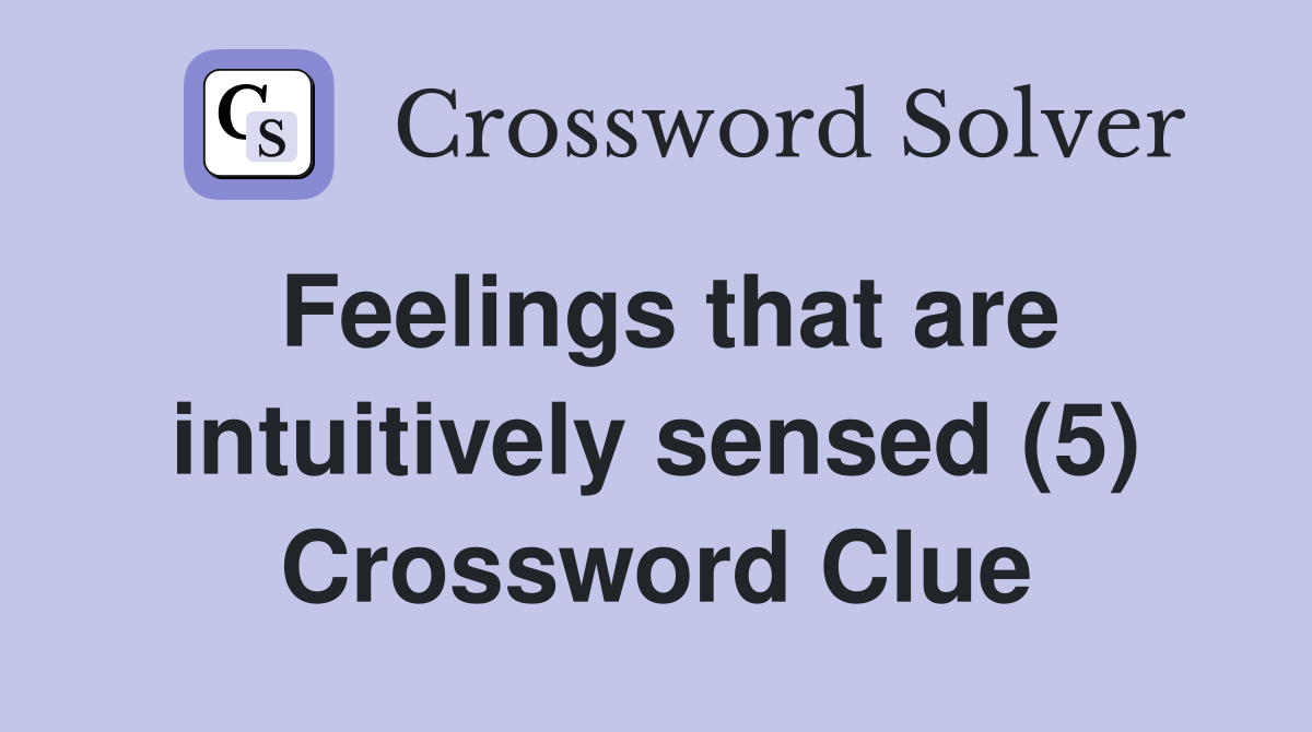 Feelings that are intuitively sensed (5) Crossword Clue