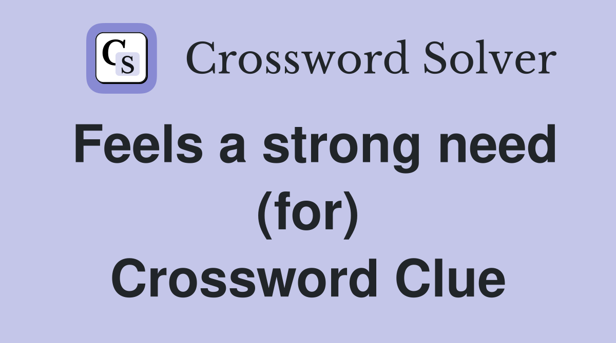 Feels a strong need (for) Crossword Clue
