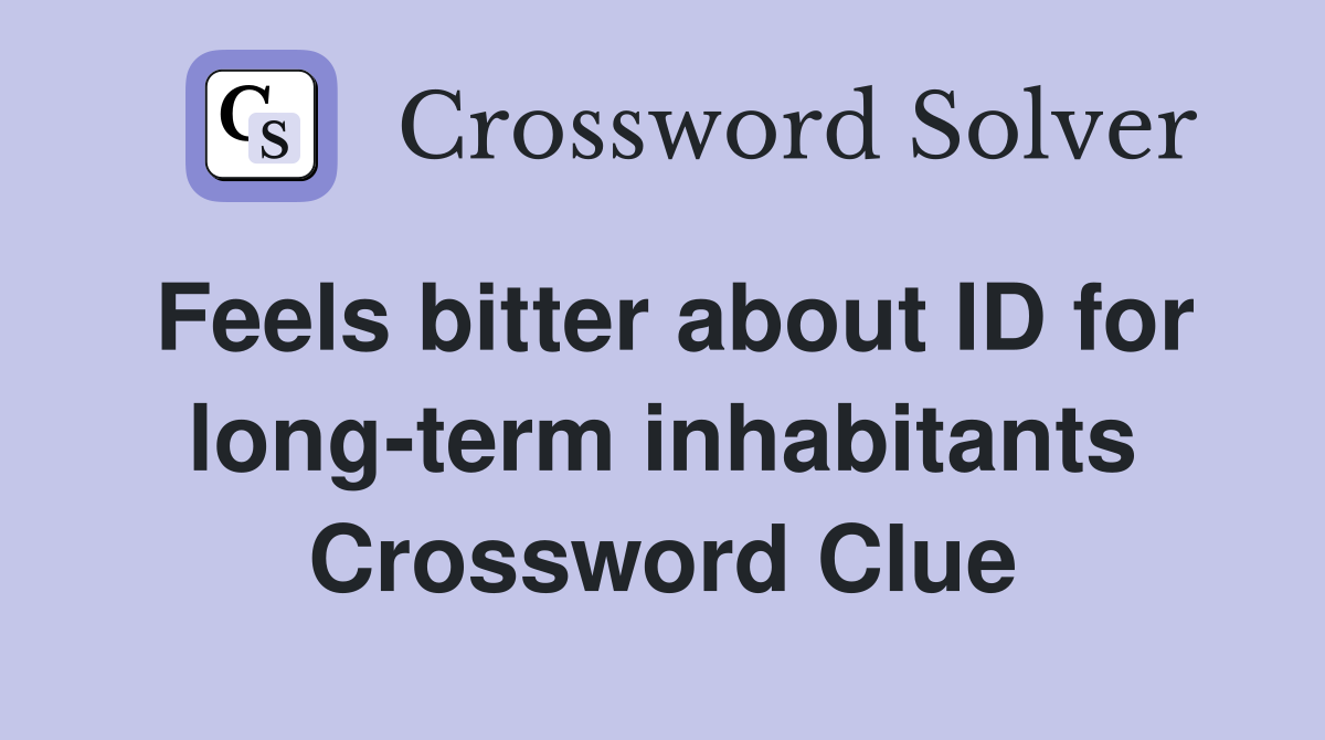 Feels bitter about ID for long-term inhabitants Crossword Clue