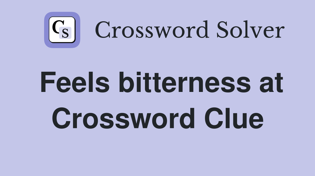 Feels bitterness at Crossword Clue