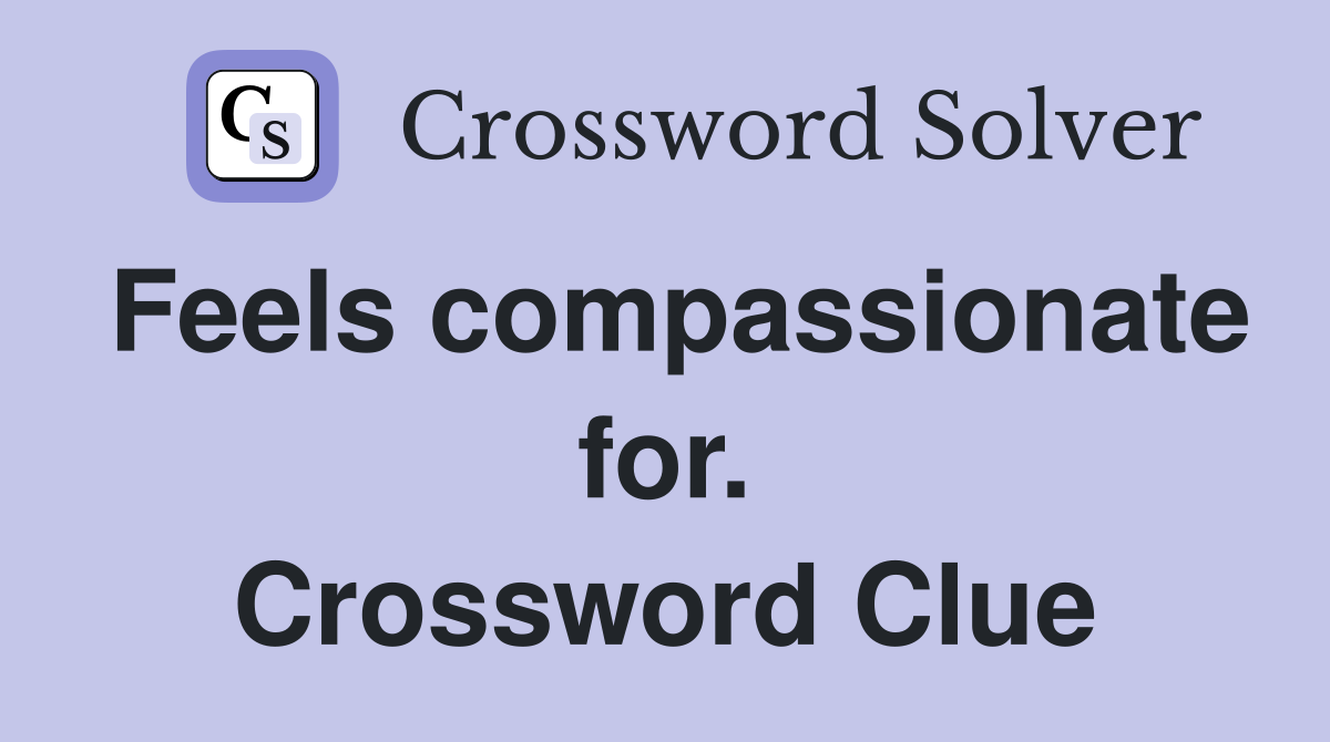 Feels compassionate for. Crossword Clue