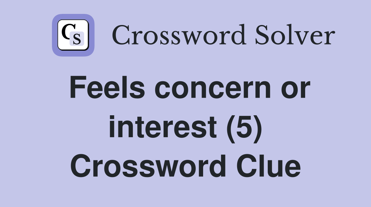 Feels concern or interest (5) Crossword Clue