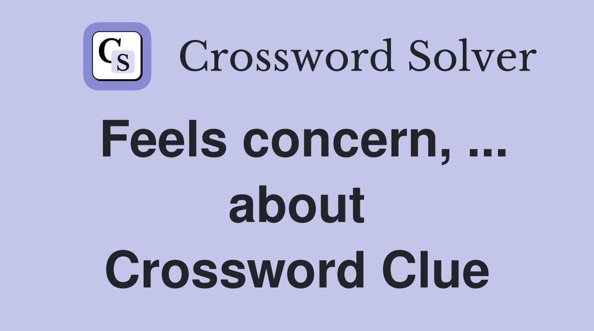 Feels concern, ... about Crossword Clue