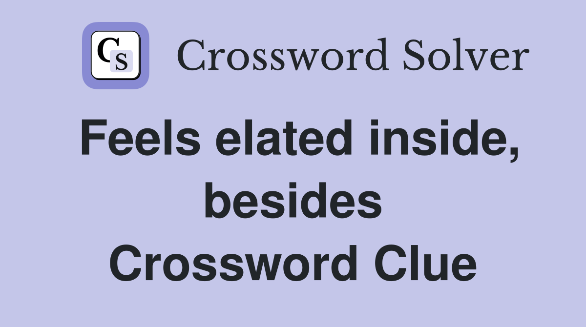 Feels elated inside, besides Crossword Clue