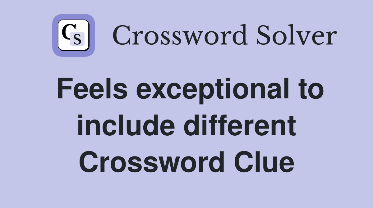 Feels exceptional to include different Crossword Clue