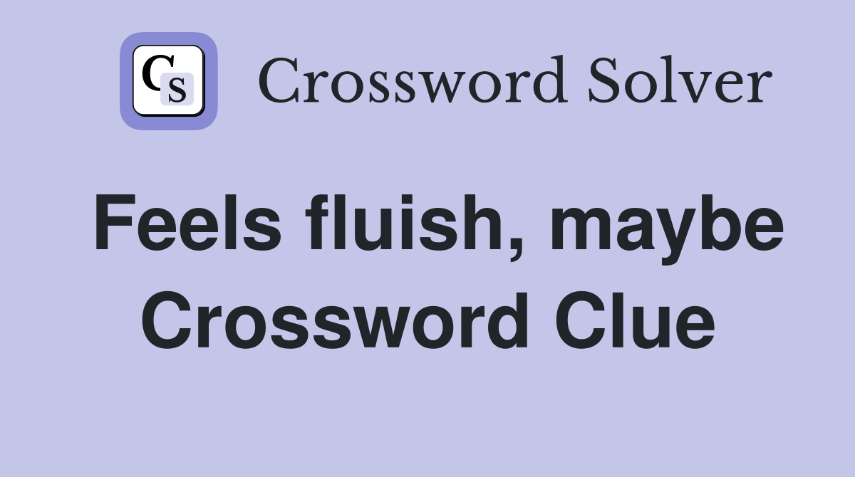 Feels fluish, maybe Crossword Clue