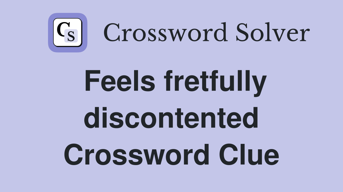 Feels fretfully discontented Crossword Clue