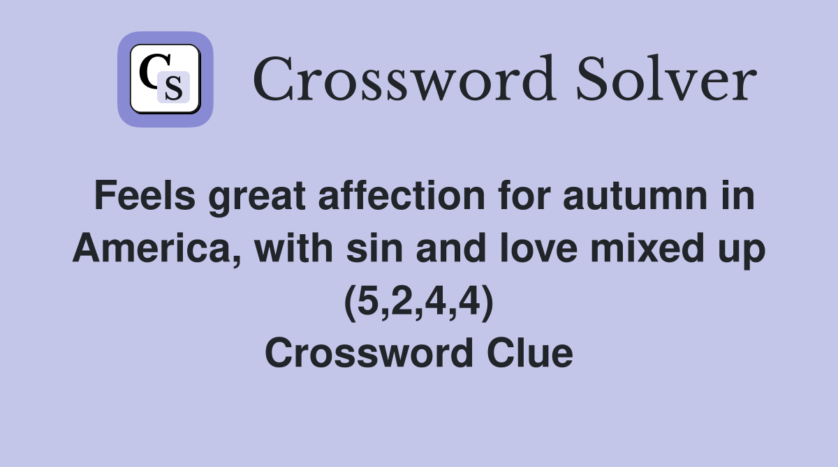 Feels great affection for autumn in America, with sin and love mixed up (5,2,4,4) Crossword Clue