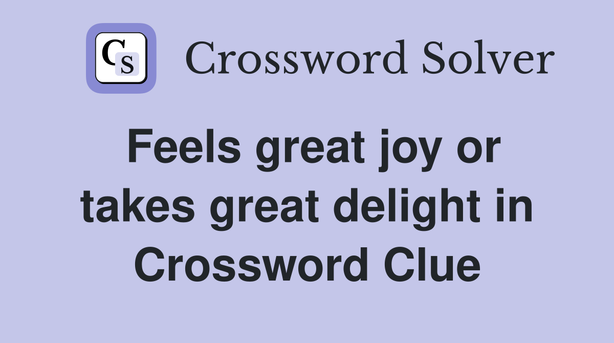 Feels great joy or takes great delight in Crossword Clue