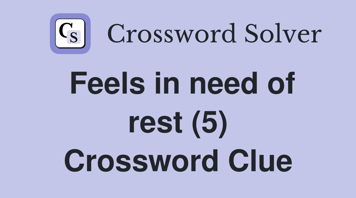Feels in need of rest (5) Crossword Clue