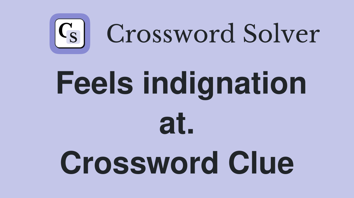 Feels indignation at. Crossword Clue