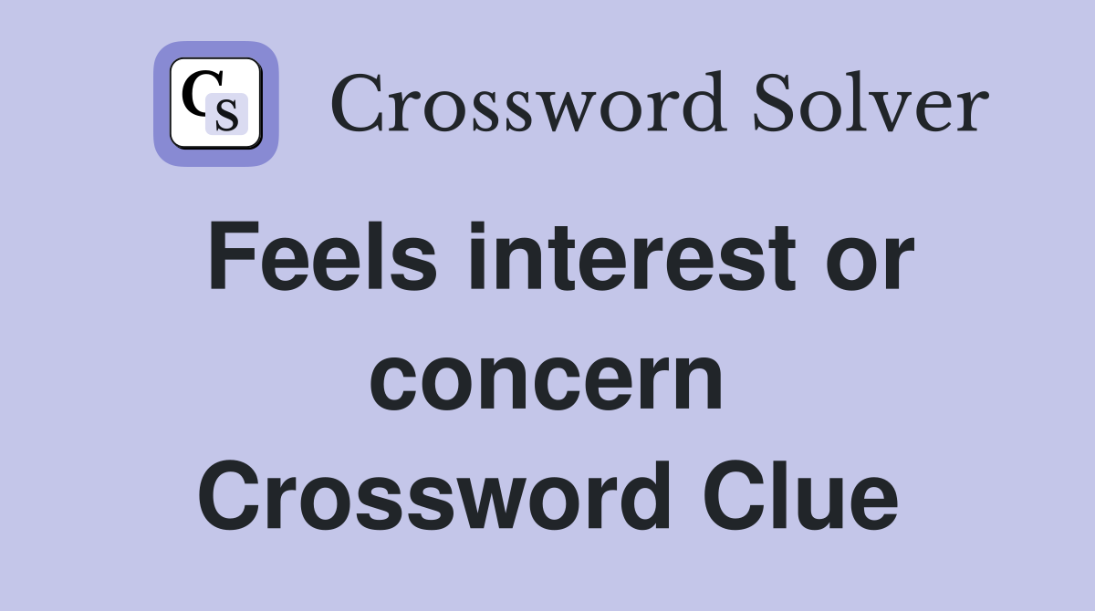 Feels interest or concern Crossword Clue