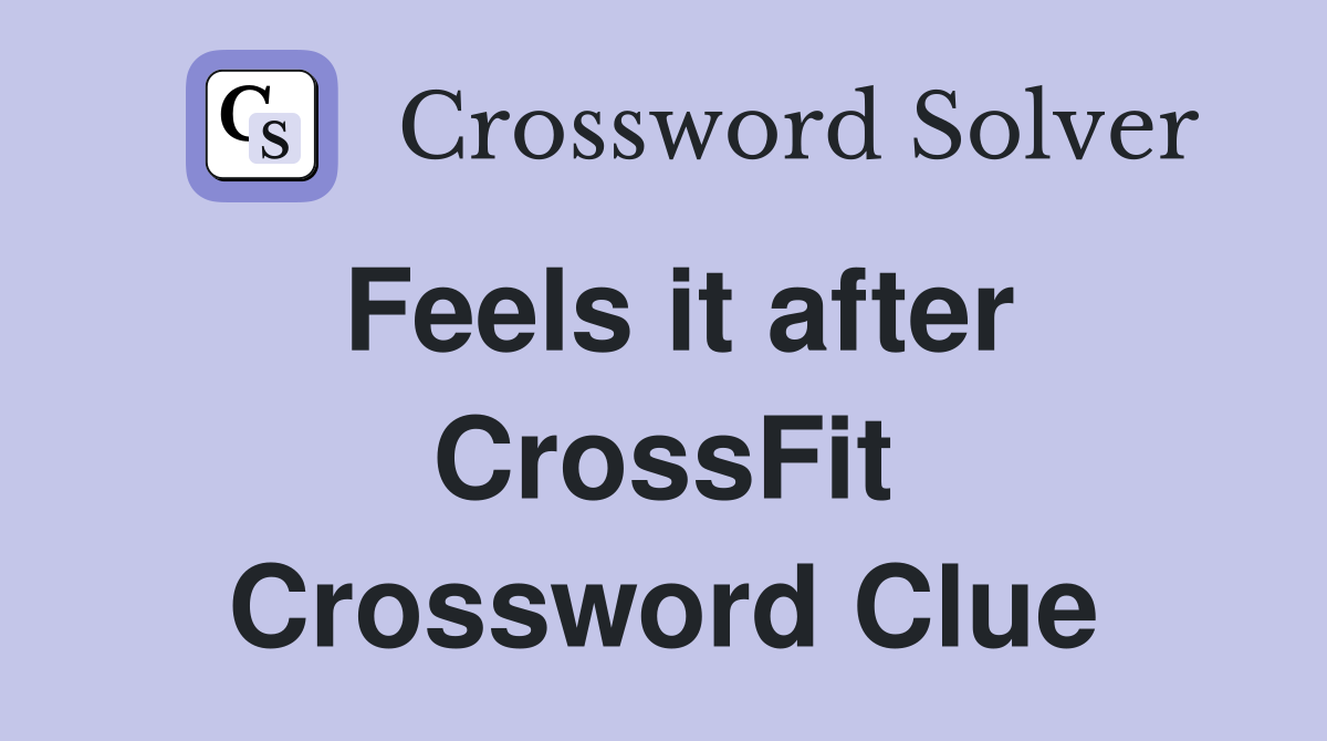 Feels it after CrossFit Crossword Clue