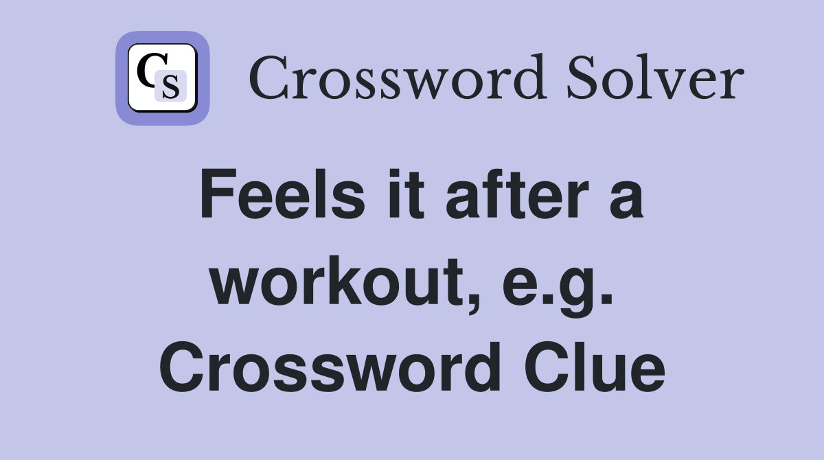 Feels it after a workout, e.g. Crossword Clue