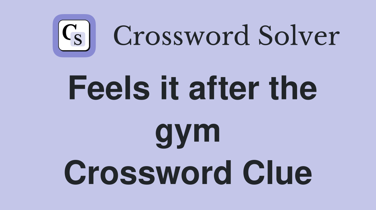 Feels it after the gym Crossword Clue
