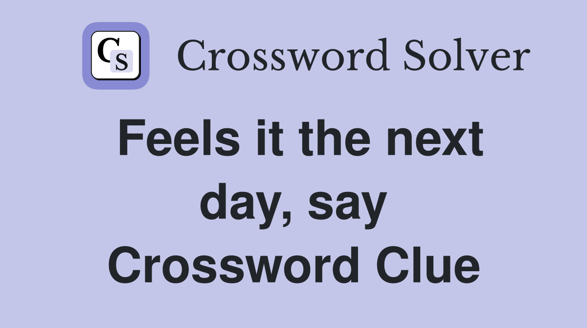 Feels it the next day, say Crossword Clue
