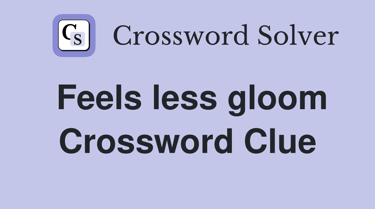 Feels less gloom Crossword Clue