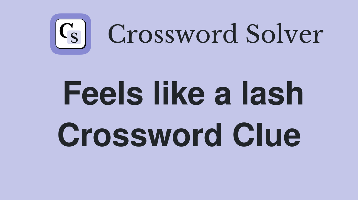 Feels like a lash Crossword Clue