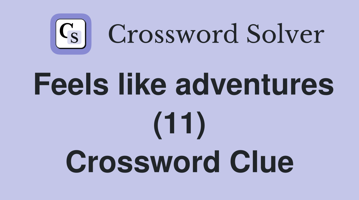 Feels like adventures (11) Crossword Clue