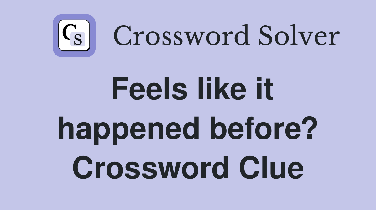 Feels like it happened before? Crossword Clue