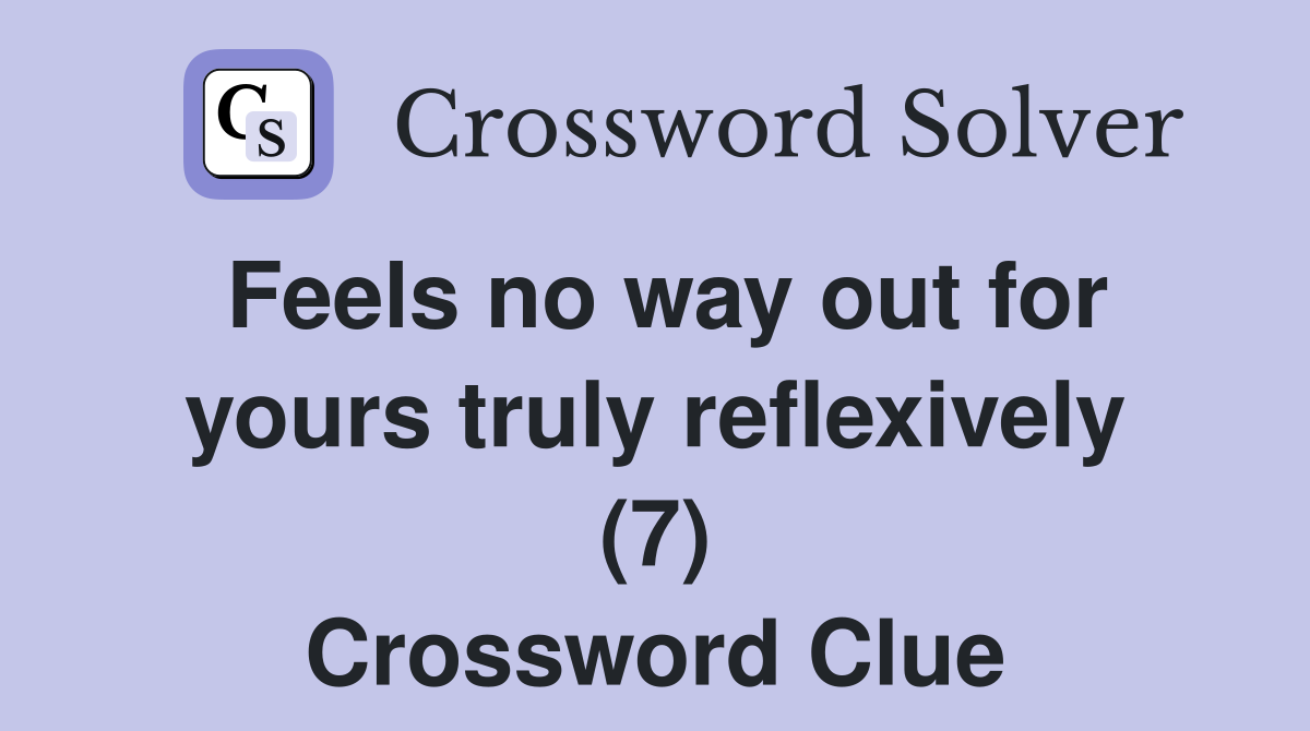 Feels no way out for yours truly reflexively (7) Crossword Clue