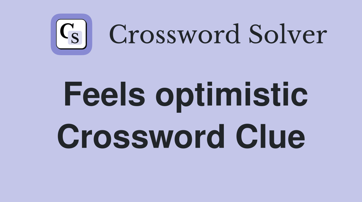 Feels optimistic Crossword Clue