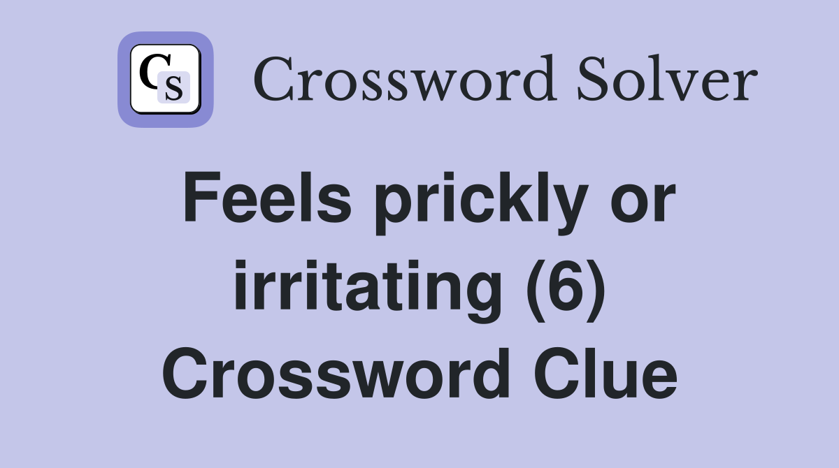 Feels prickly or irritating (6) Crossword Clue