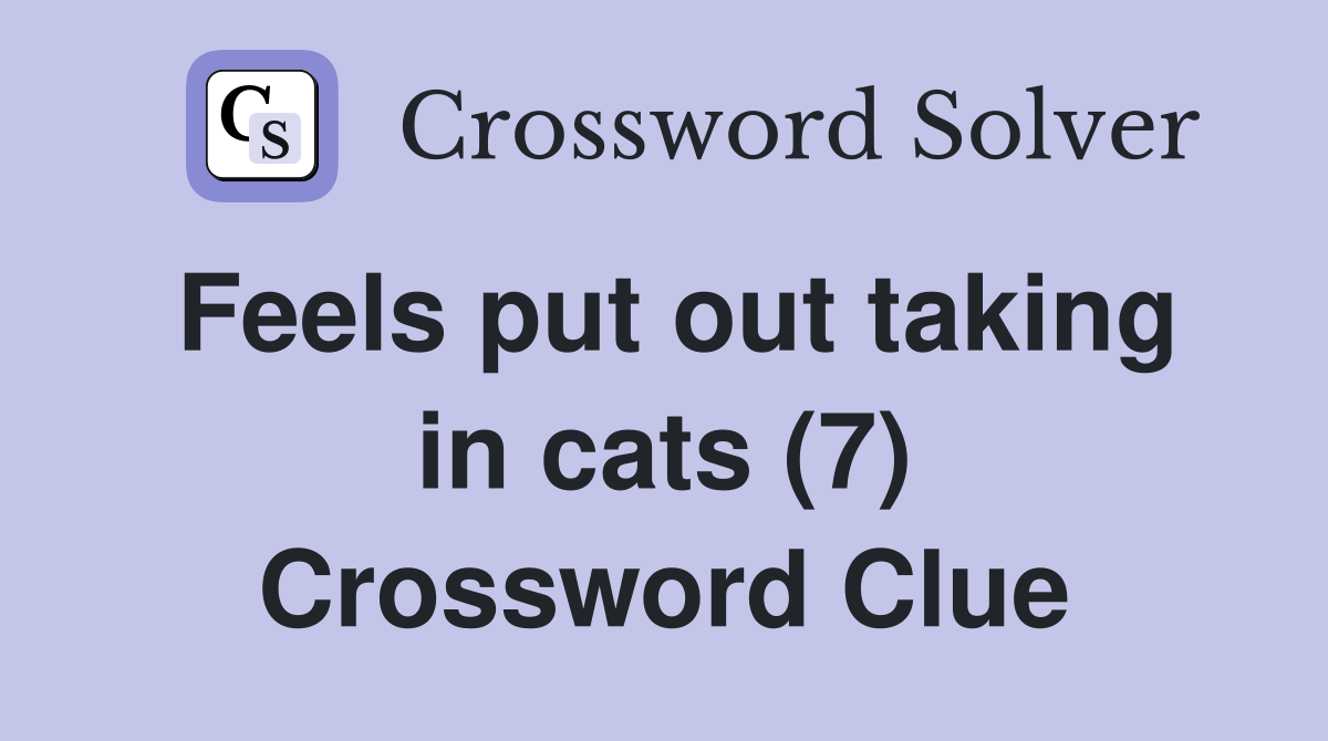Feels put out taking in cats (7) Crossword Clue