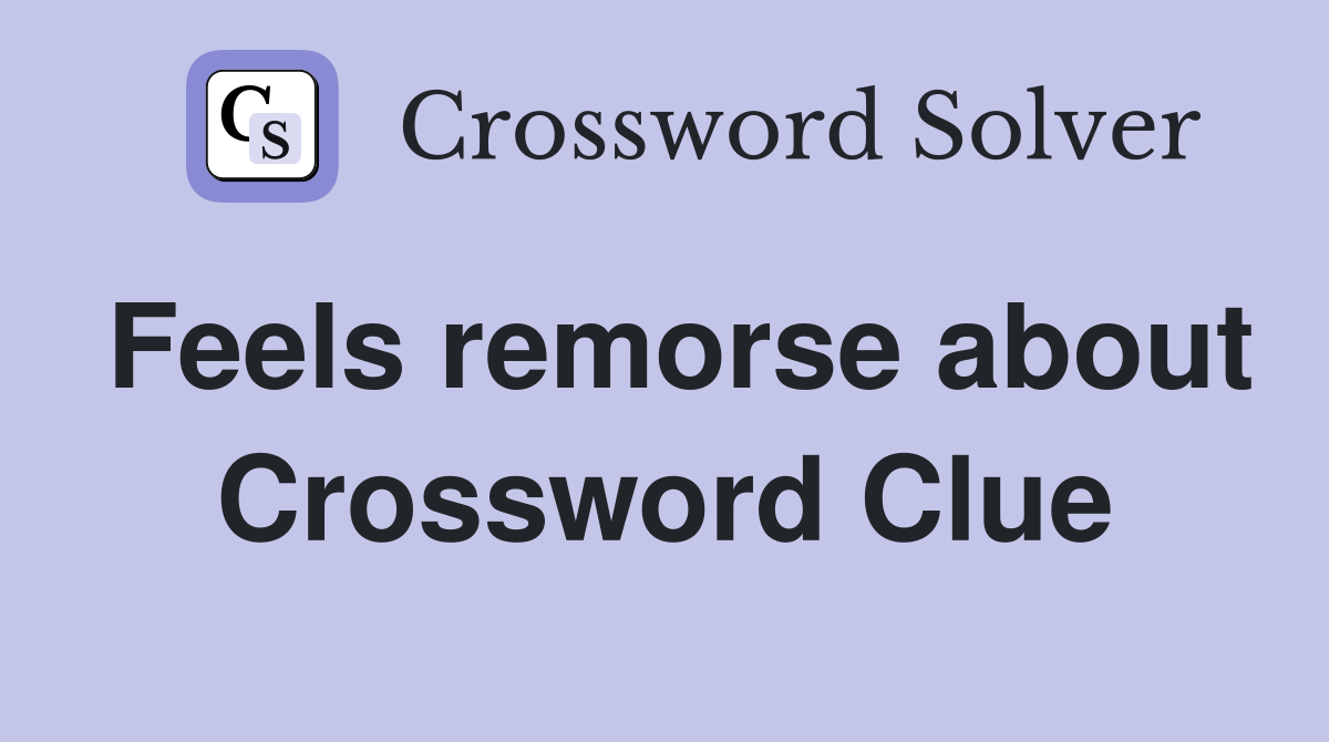 Feels remorse about Crossword Clue