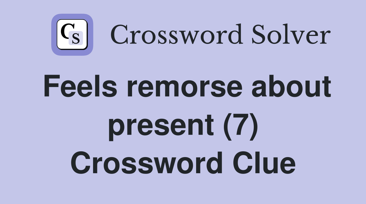 Feels remorse about present (7) Crossword Clue