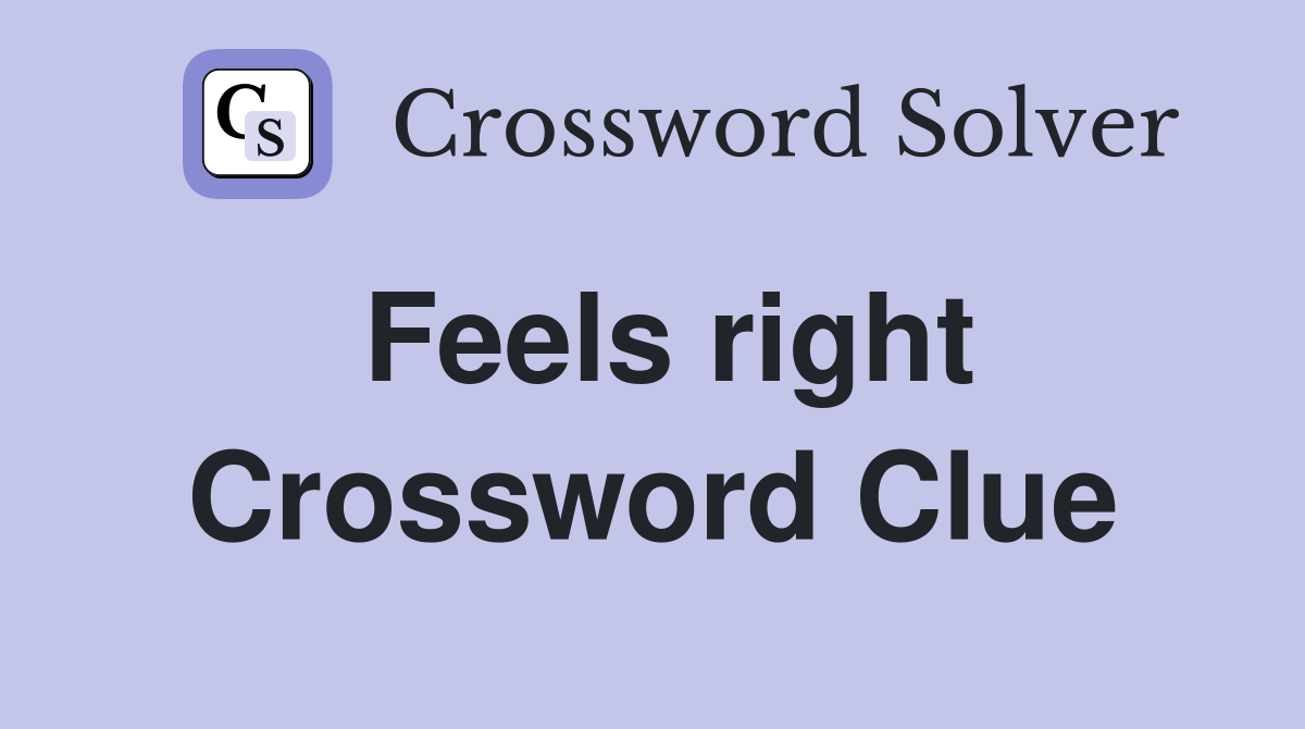 Feels right Crossword Clue