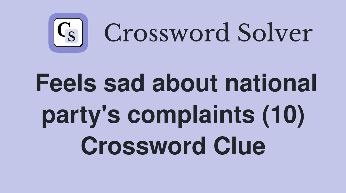 Feels sad about national party's complaints (10) Crossword Clue