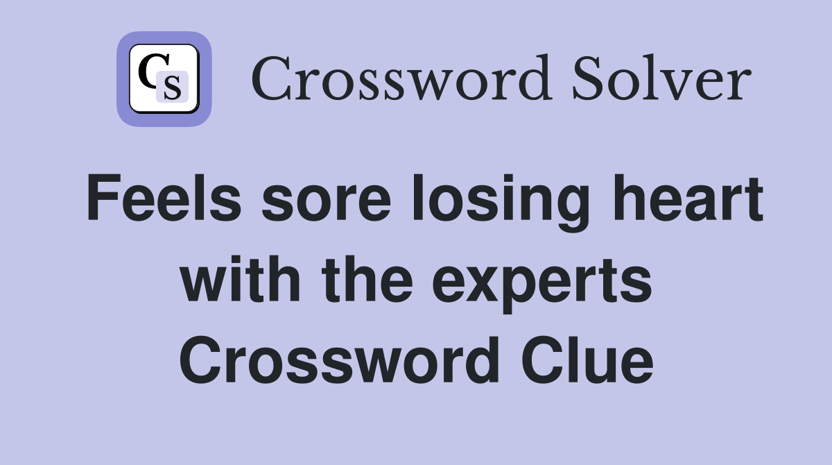 Feels sore losing heart with the experts Crossword Clue