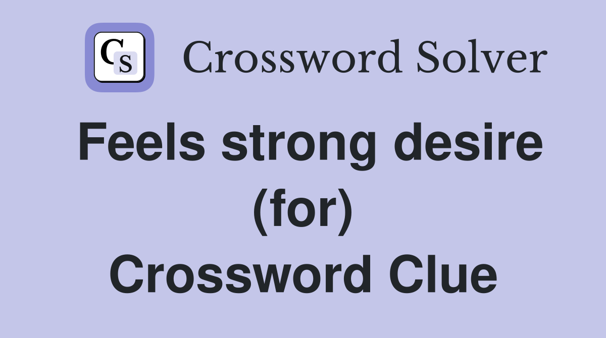Feels strong desire (for) Crossword Clue