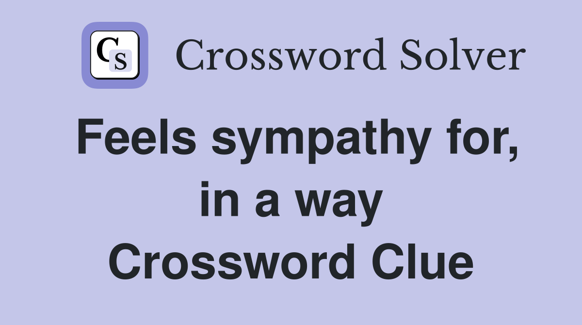 Feels sympathy for, in a way Crossword Clue