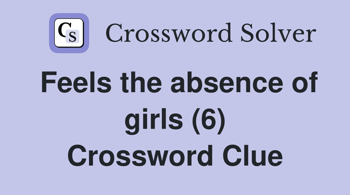 Feels the absence of girls (6) Crossword Clue