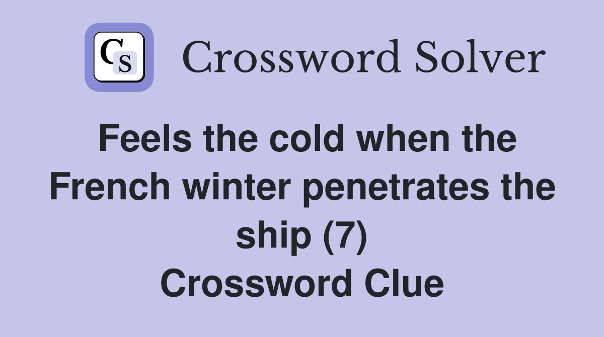 Feels the cold when the French winter penetrates the ship (7) Crossword Clue