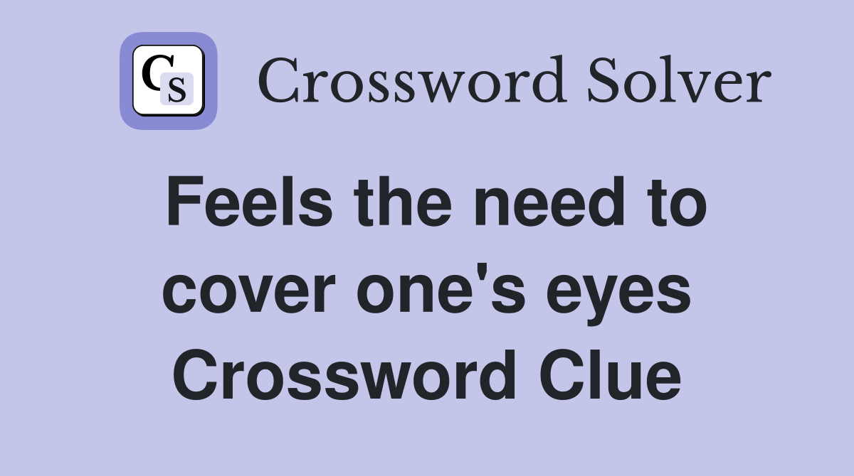 Feels the need to cover one's eyes Crossword Clue