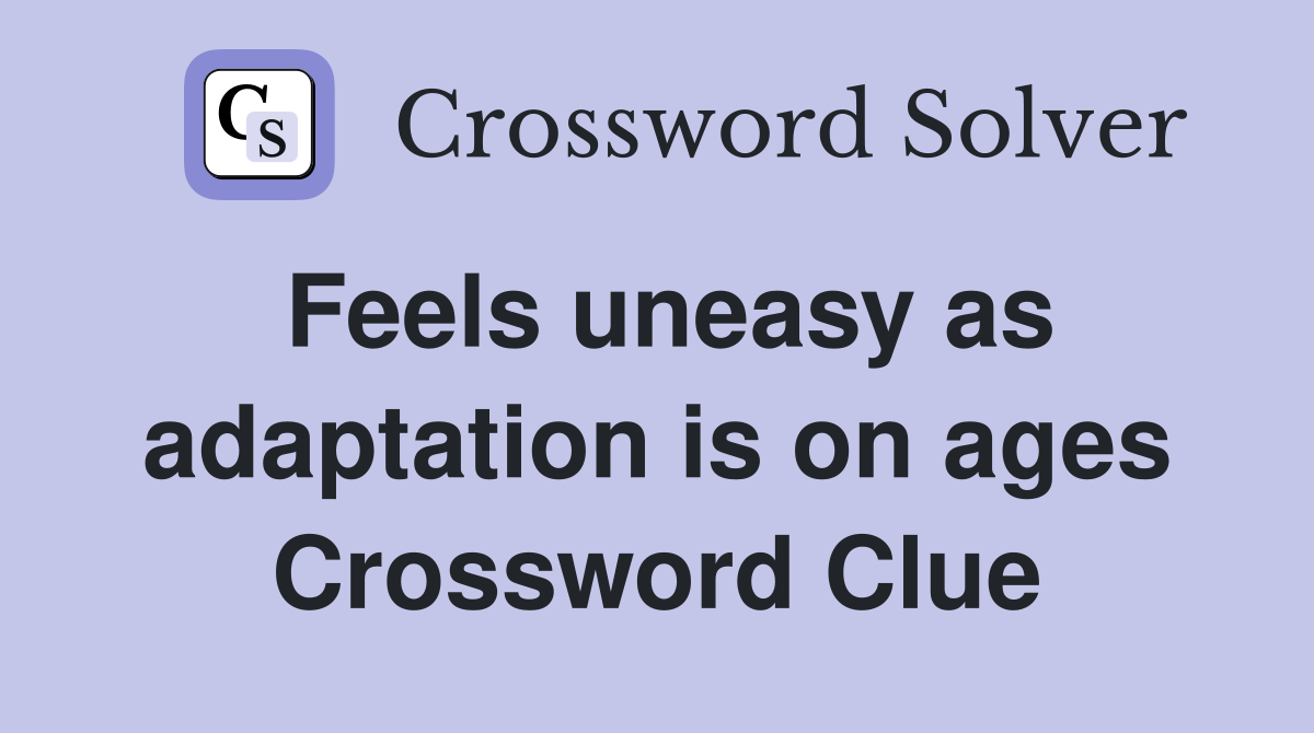Feels uneasy as adaptation is on ages Crossword Clue