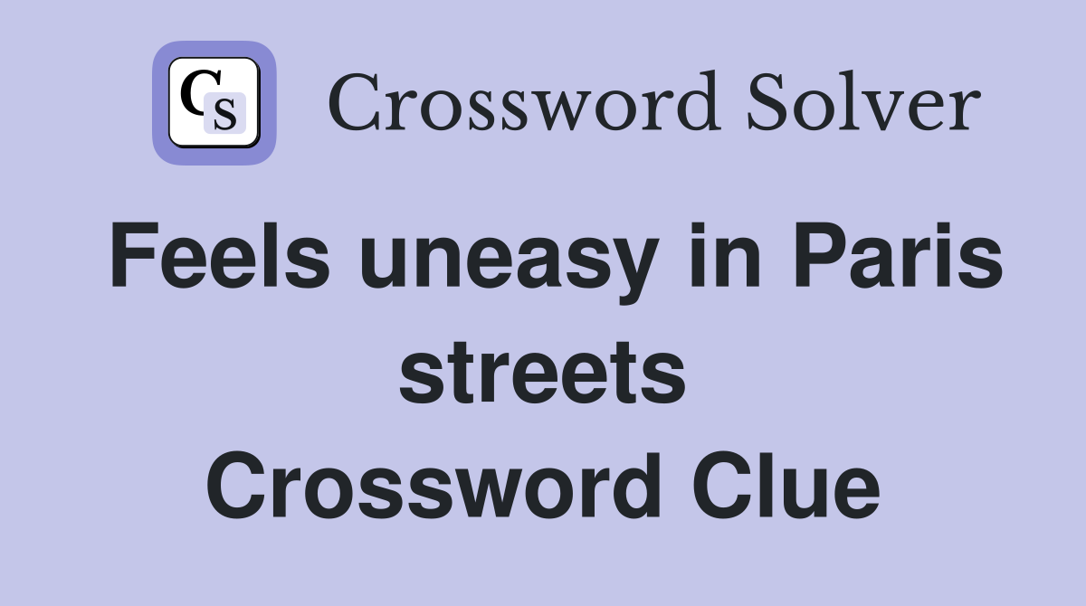 Feels uneasy in Paris streets Crossword Clue