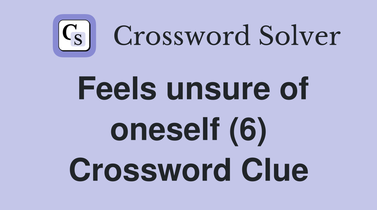 Feels unsure of oneself (6) Crossword Clue