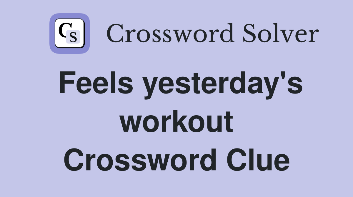 Feels yesterday's workout Crossword Clue