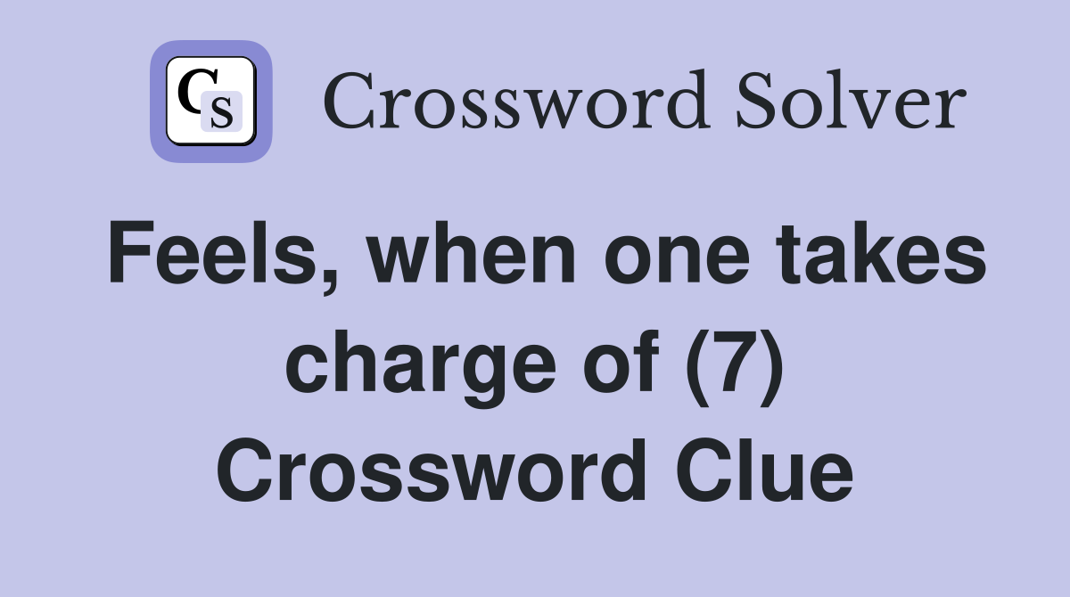 Feels, when one takes charge of (7) Crossword Clue