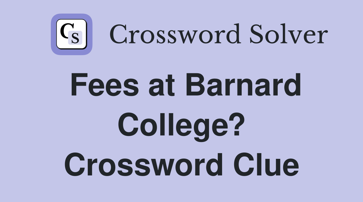 Fees at Barnard College? Crossword Clue