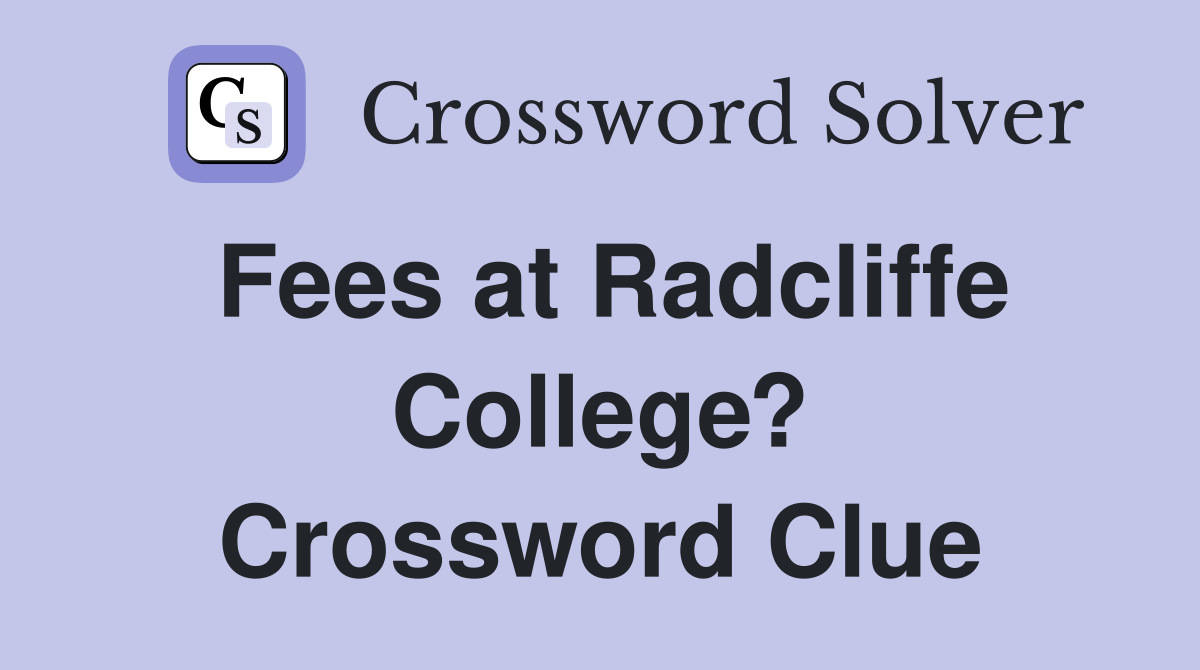 Fees at Radcliffe College? Crossword Clue
